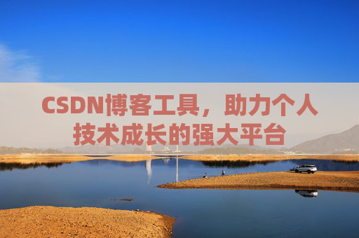 CSDN博客工具,助力个人技术成长的强大平台